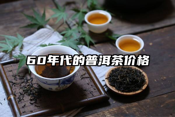 60年代的普洱茶价格