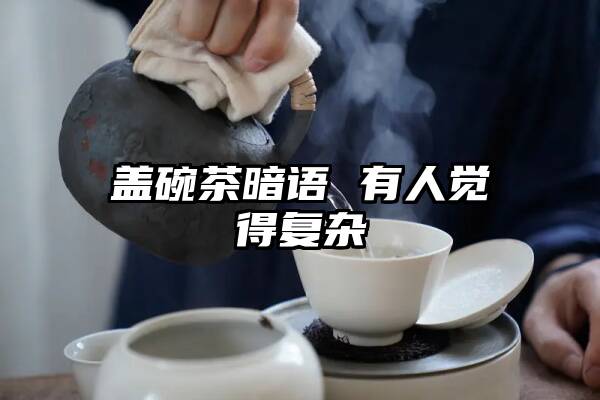 盖碗茶暗语 有人觉得复杂