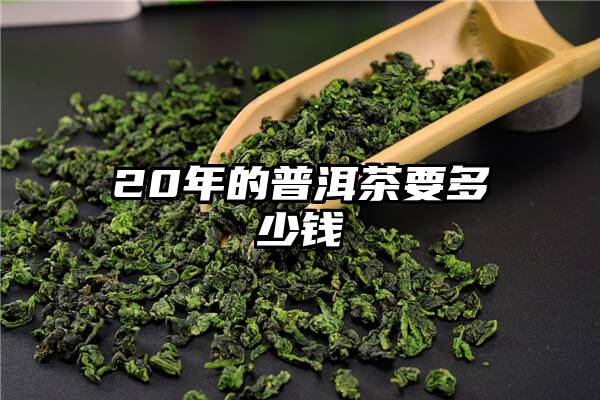 20年的普洱茶要多少钱