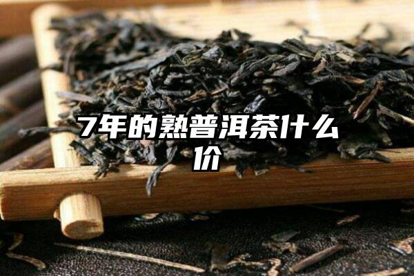 7年的熟普洱茶什么价