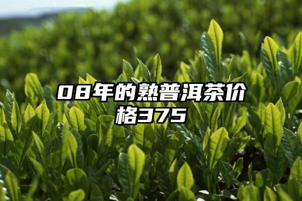 08年的熟普洱茶价格375