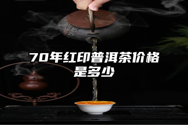 70年红印普洱茶价格是多少