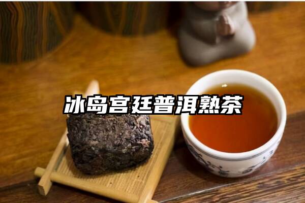 冰岛宫廷普洱熟茶