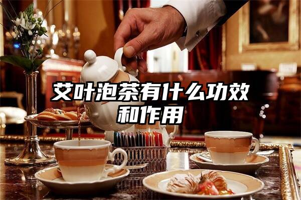 艾叶泡茶有什么功效和作用