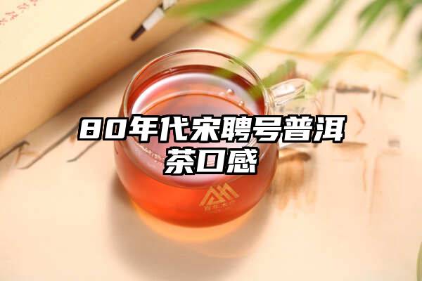 80年代宋聘号普洱茶口感