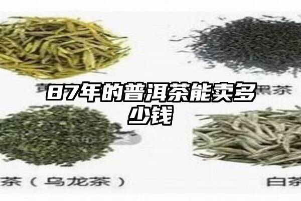 87年的普洱茶能卖多少钱