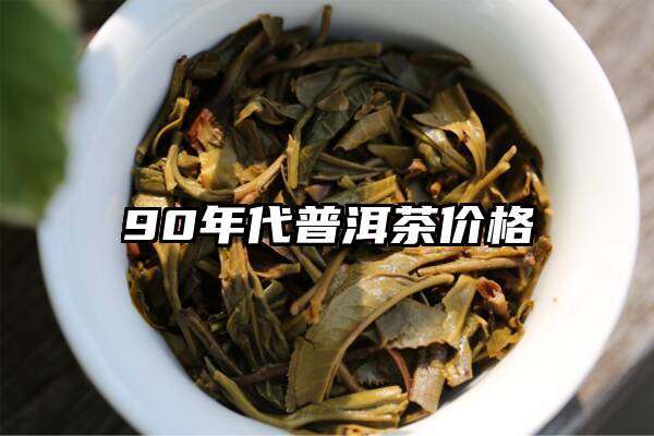 90年代普洱茶价格