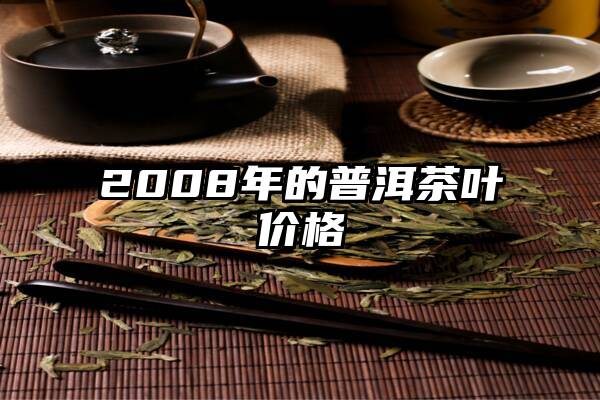 2008年的普洱茶叶价格