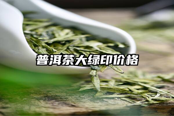 普洱茶大绿印价格