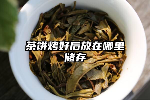 茶饼烤好后放在哪里储存