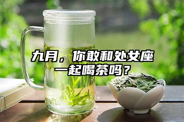 九月，你敢和处女座一起喝茶吗？