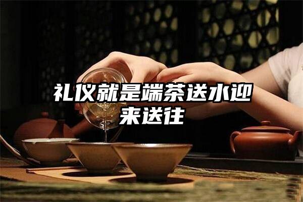 礼仪就是端茶送水迎来送往