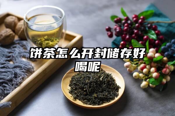 饼茶怎么开封储存好喝呢