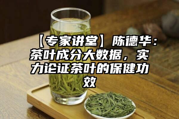 【专家讲堂】陈德华：茶叶成分大数据，实力论证茶叶的保健功效