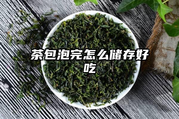 茶包泡完怎么储存好吃