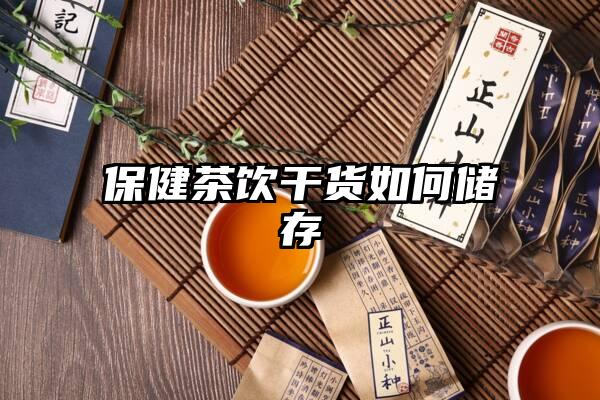 保健茶饮干货如何储存