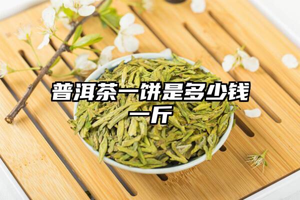 普洱茶一饼是多少钱一斤