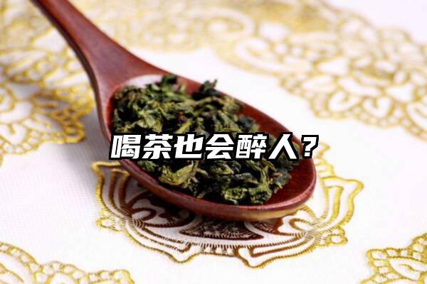 喝茶也会醉人？