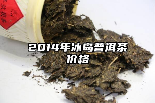 2014年冰岛普洱茶价格