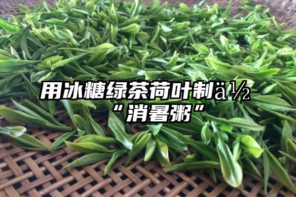 用冰糖绿茶荷叶制作“消暑粥”