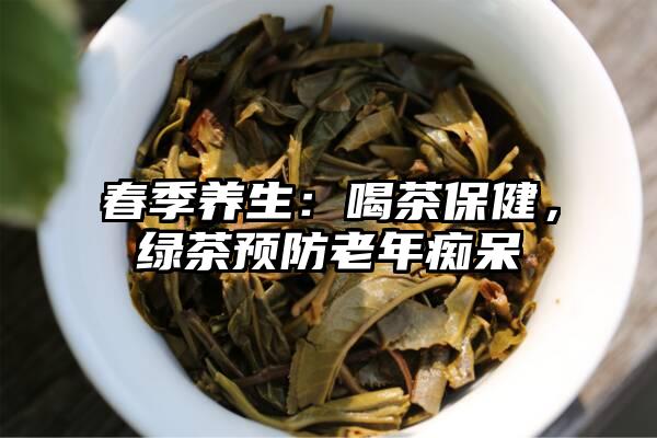 春季养生：喝茶保健，绿茶预防老年痴呆