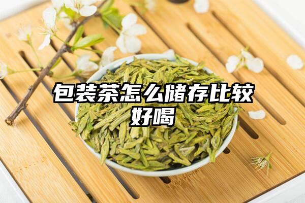 包装茶怎么储存比较好喝