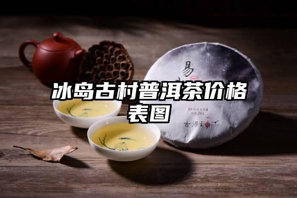 冰岛古村普洱茶价格表图