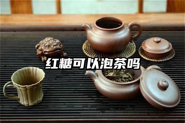 红糖可以泡茶吗