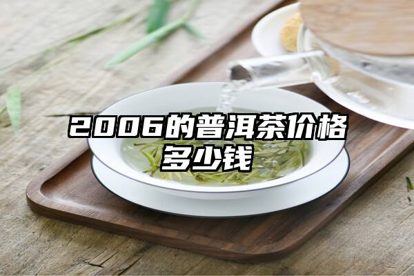 2006的普洱茶价格多少钱