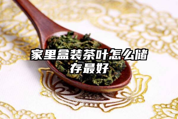 家里盒装茶叶怎么储存最好