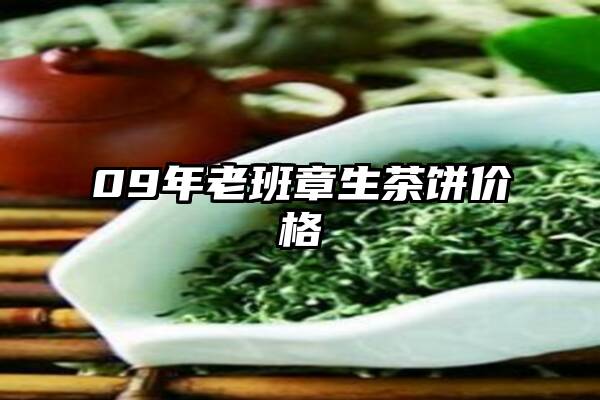 09年老班章生茶饼价格