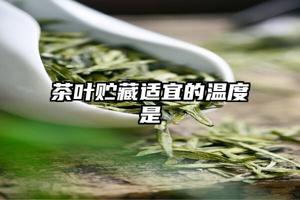 茶叶贮藏适宜的温度是