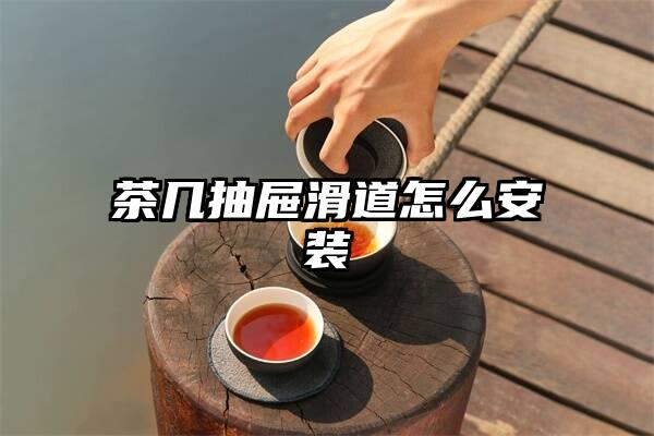 茶几抽屉滑道怎么安装