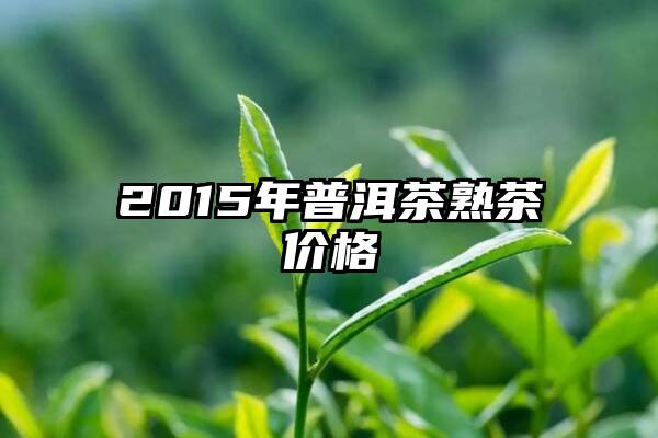 2015年普洱茶熟茶价格