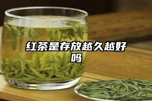 红茶是存放越久越好吗