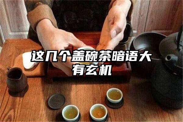 这几个盖碗茶暗语大有玄机