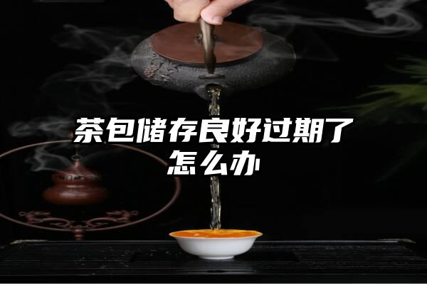 茶包储存良好过期了怎么办