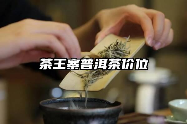 茶王寨普洱茶价位