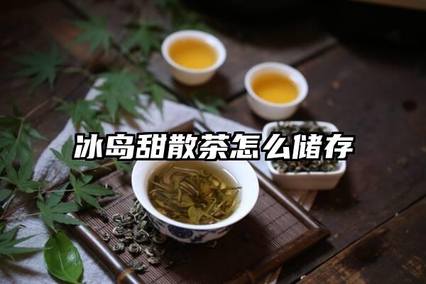 冰岛甜散茶怎么储存