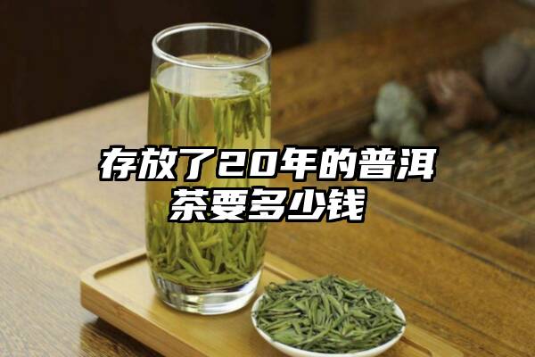 存放了20年的普洱茶要多少钱