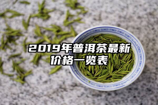 2019年普洱茶最新价格一览表