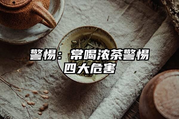 警惕：常喝浓茶警惕四大危害