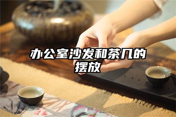 办公室沙发和茶几的摆放