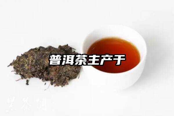 普洱茶主产于