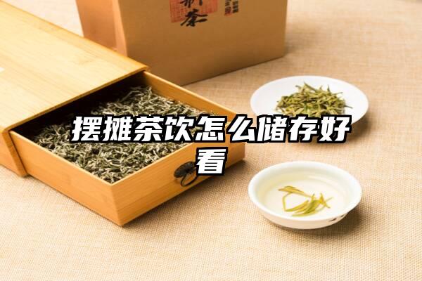 摆摊茶饮怎么储存好看