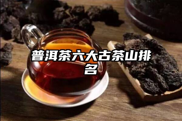 普洱茶六大古茶山排名