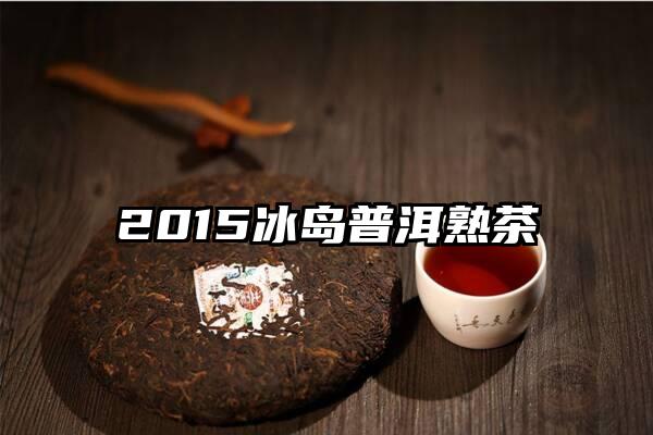 2015冰岛普洱熟茶