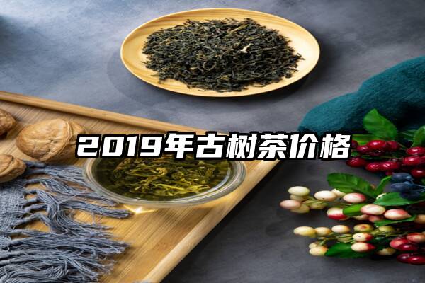 2019年古树茶价格