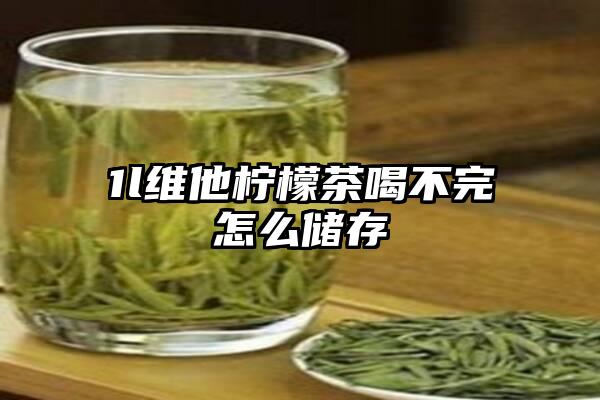 1l维他柠檬茶喝不完怎么储存