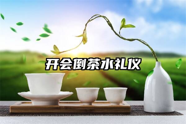 开会倒茶水礼仪